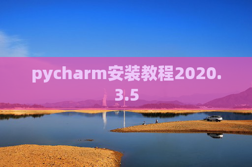 pycharm安装教程2020.3.5 pycharm安装教程2020.3.5